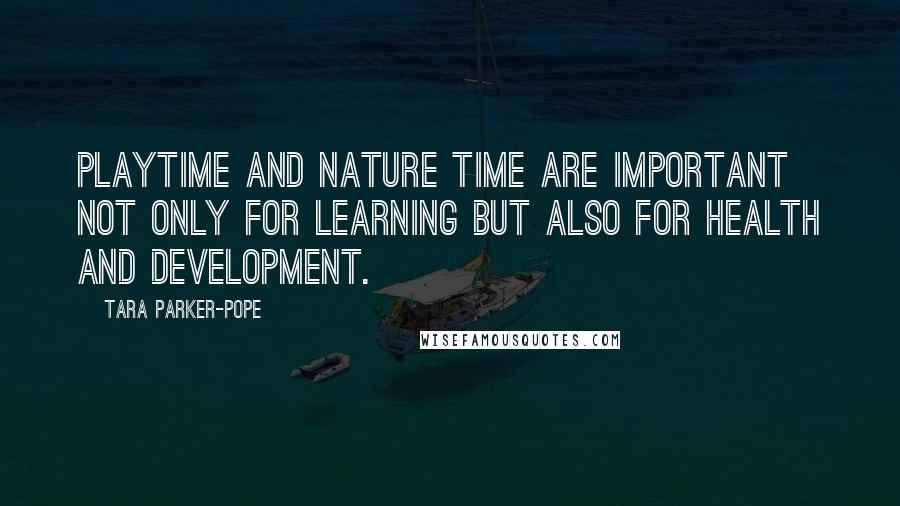 Tara Parker-Pope Quotes: Playtime and nature time are important not only for learning but also for health and development.