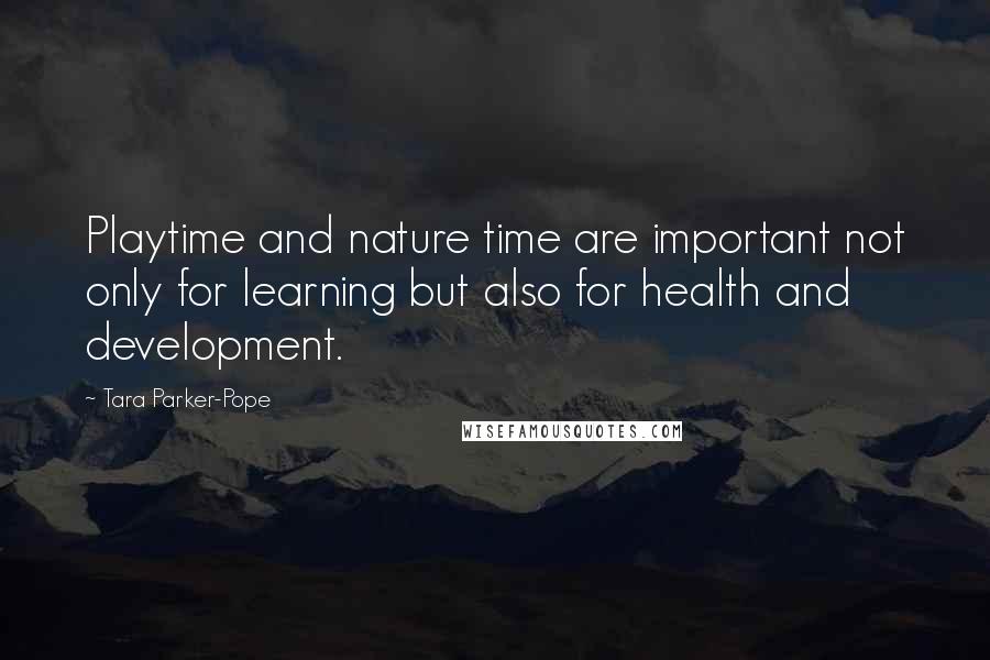 Tara Parker-Pope Quotes: Playtime and nature time are important not only for learning but also for health and development.