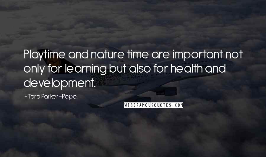 Tara Parker-Pope Quotes: Playtime and nature time are important not only for learning but also for health and development.