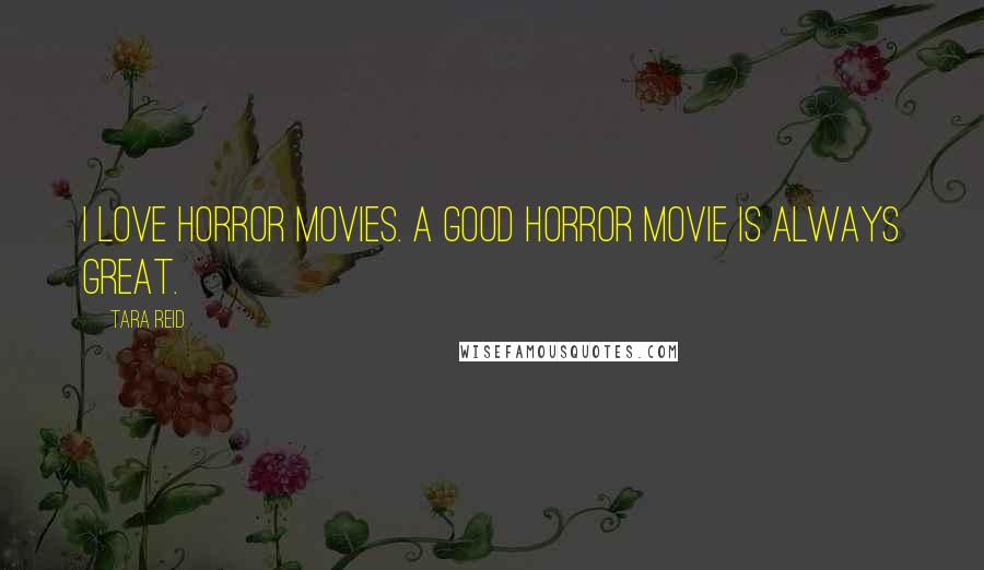 Tara Reid Quotes: I love horror movies. A good horror movie is always great.