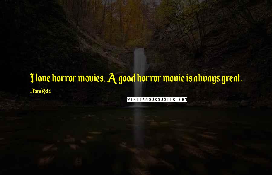 Tara Reid Quotes: I love horror movies. A good horror movie is always great.