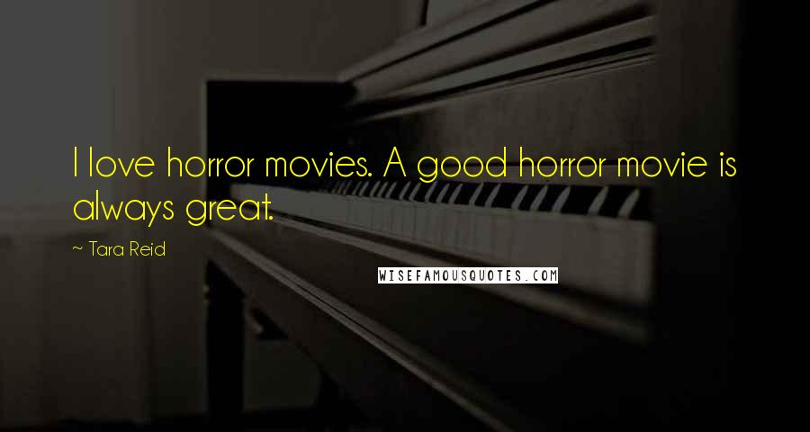 Tara Reid Quotes: I love horror movies. A good horror movie is always great.