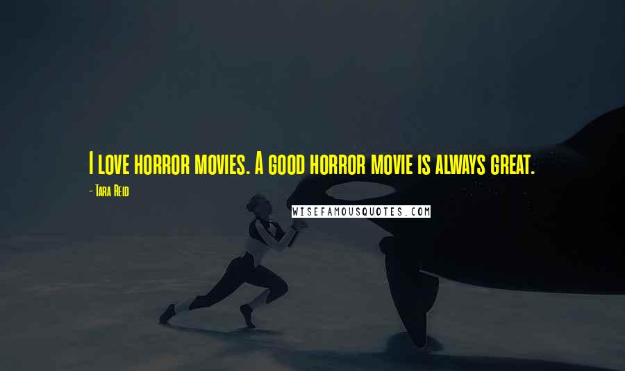 Tara Reid Quotes: I love horror movies. A good horror movie is always great.