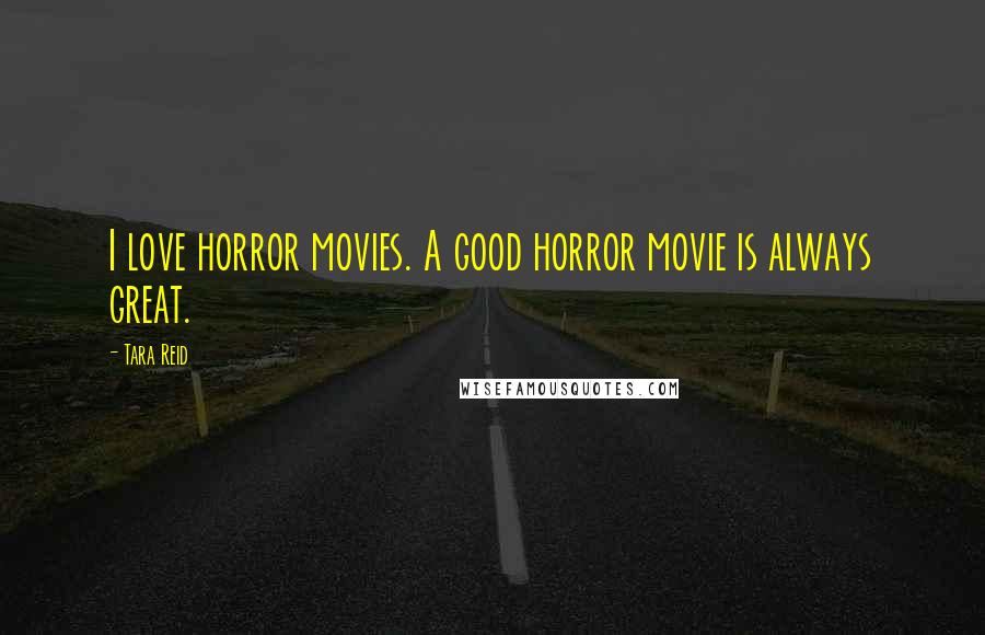 Tara Reid Quotes: I love horror movies. A good horror movie is always great.