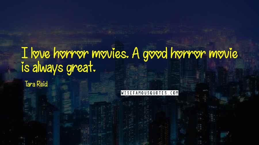 Tara Reid Quotes: I love horror movies. A good horror movie is always great.