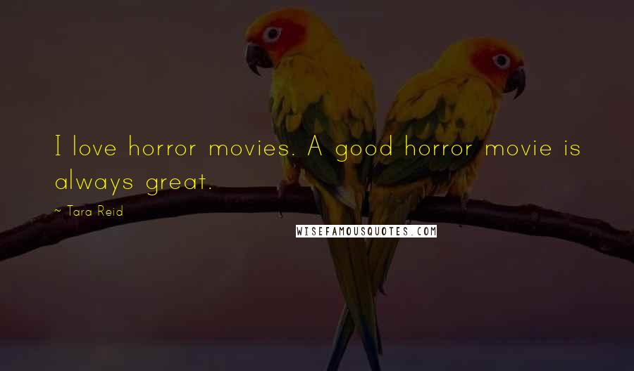 Tara Reid Quotes: I love horror movies. A good horror movie is always great.