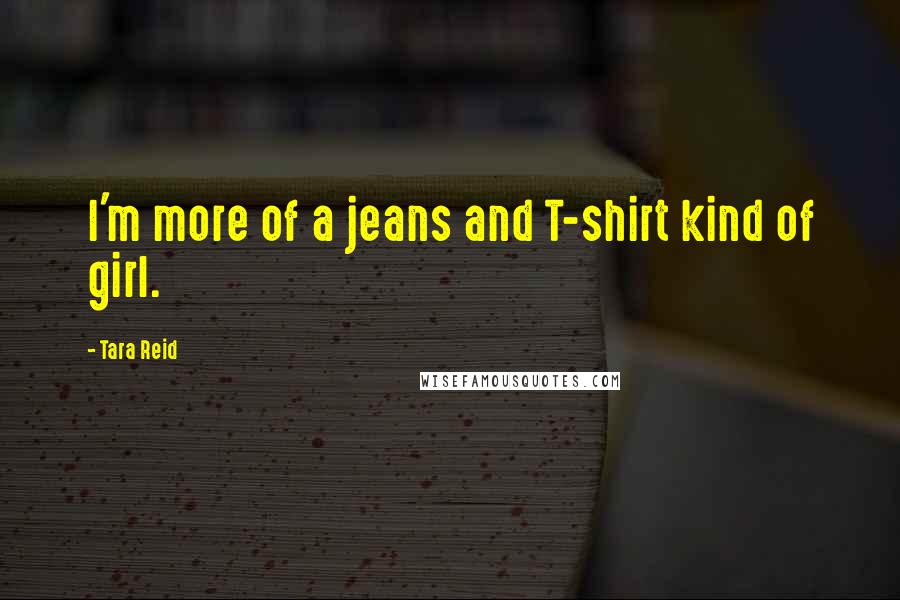Tara Reid Quotes: I'm more of a jeans and T-shirt kind of girl.