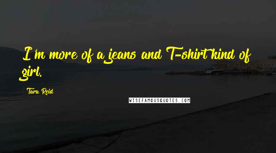 Tara Reid Quotes: I'm more of a jeans and T-shirt kind of girl.
