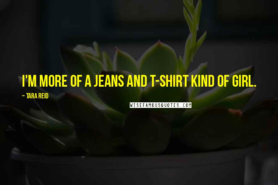 Tara Reid Quotes: I'm more of a jeans and T-shirt kind of girl.