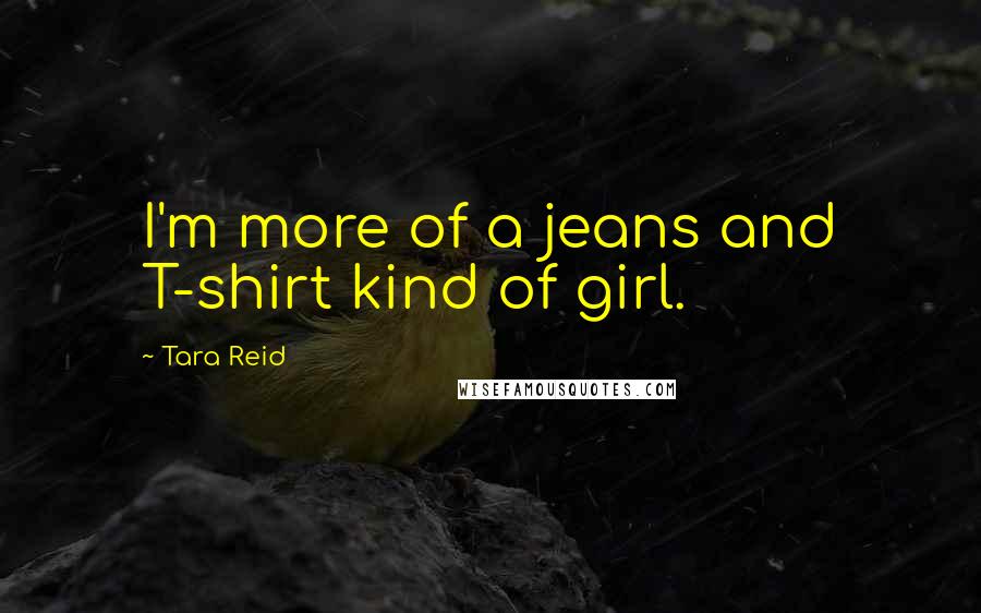 Tara Reid Quotes: I'm more of a jeans and T-shirt kind of girl.