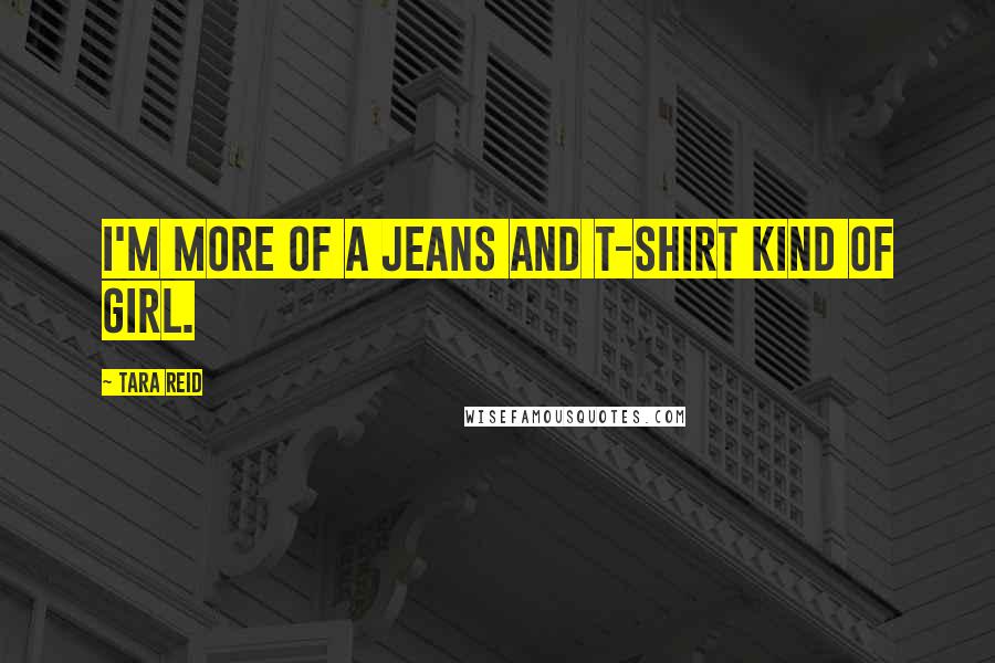 Tara Reid Quotes: I'm more of a jeans and T-shirt kind of girl.