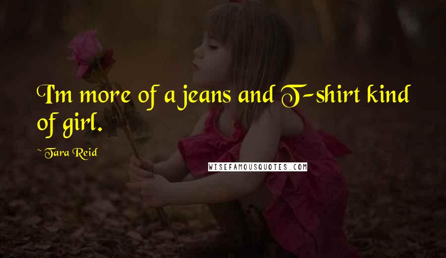 Tara Reid Quotes: I'm more of a jeans and T-shirt kind of girl.
