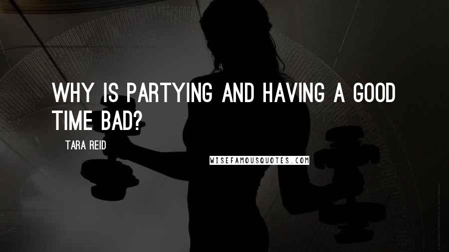 Tara Reid Quotes: Why is partying and having a good time bad?