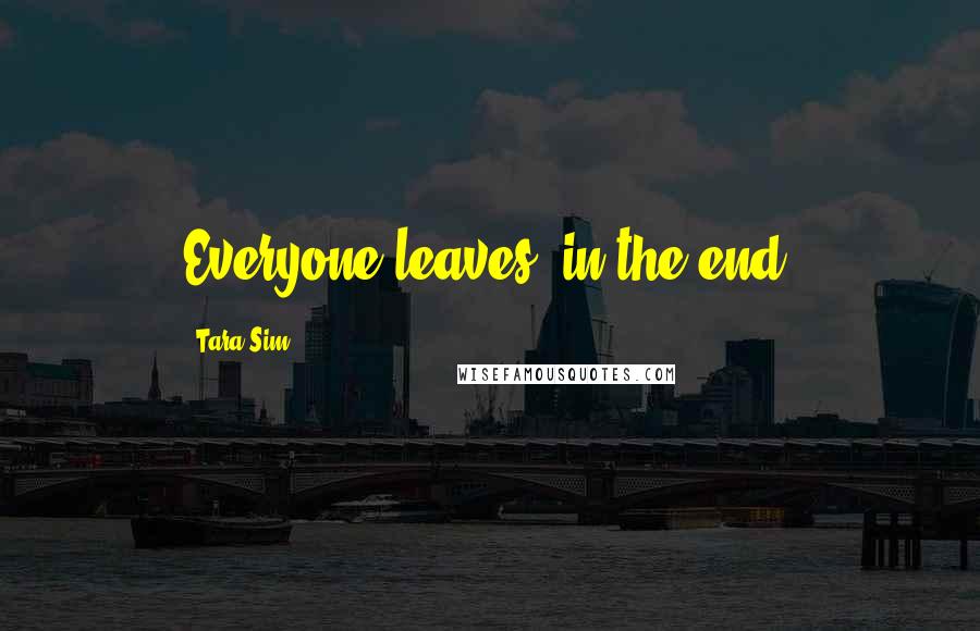 Tara Sim Quotes: Everyone leaves, in the end.