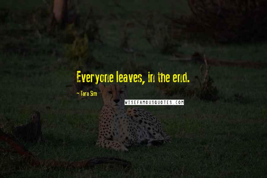 Tara Sim Quotes: Everyone leaves, in the end.