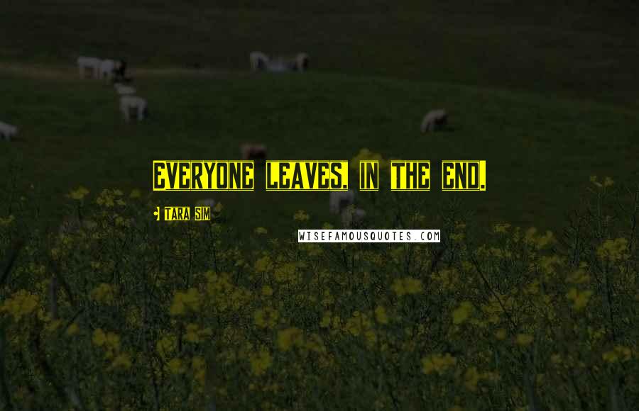 Tara Sim Quotes: Everyone leaves, in the end.