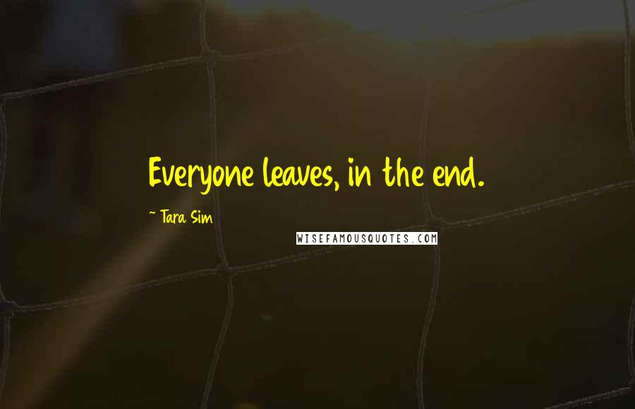 Tara Sim Quotes: Everyone leaves, in the end.