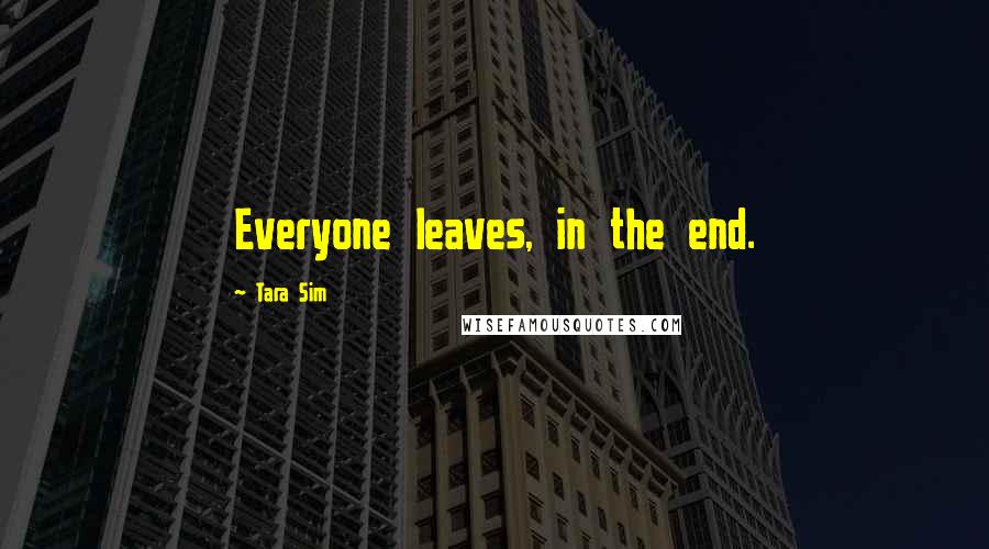 Tara Sim Quotes: Everyone leaves, in the end.