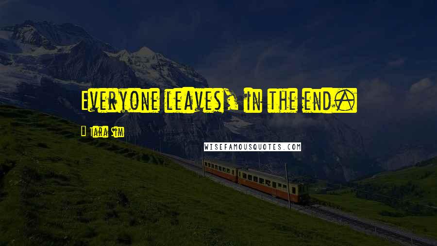 Tara Sim Quotes: Everyone leaves, in the end.