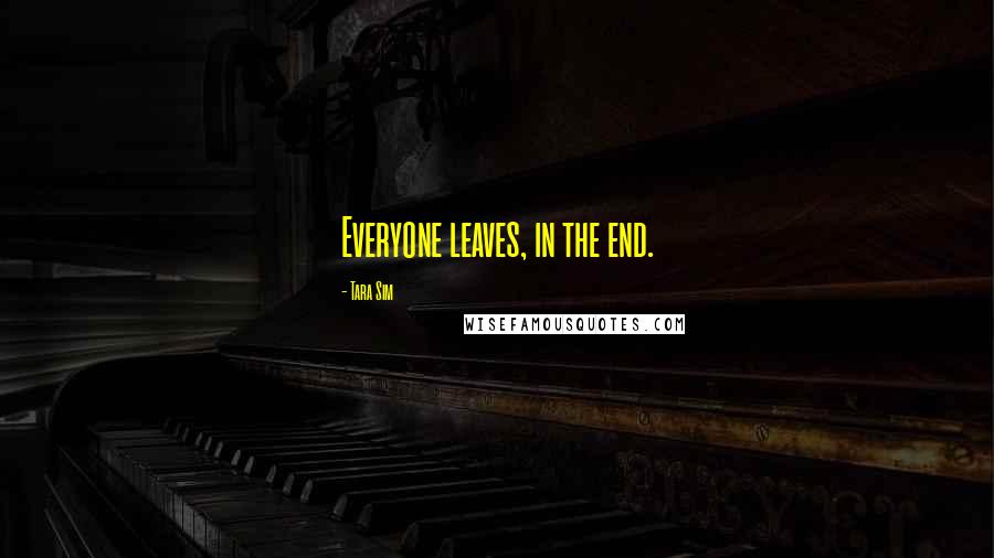 Tara Sim Quotes: Everyone leaves, in the end.