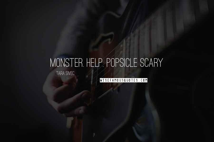 Tara Sivec Quotes: Monster. Help. Popsicle scary