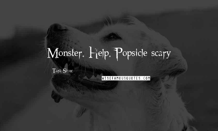 Tara Sivec Quotes: Monster. Help. Popsicle scary