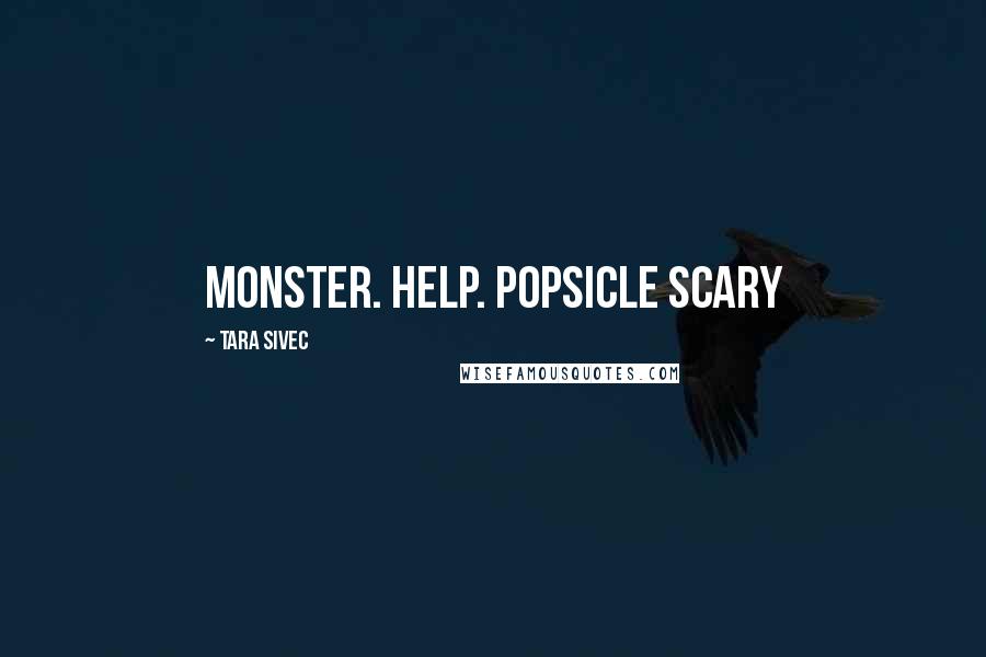 Tara Sivec Quotes: Monster. Help. Popsicle scary