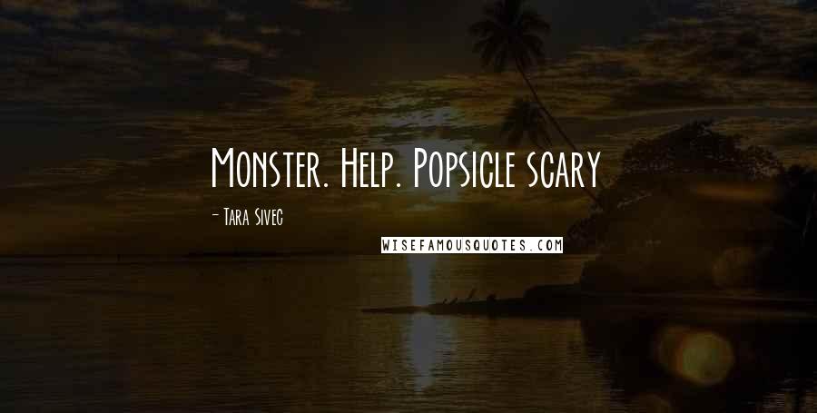 Tara Sivec Quotes: Monster. Help. Popsicle scary