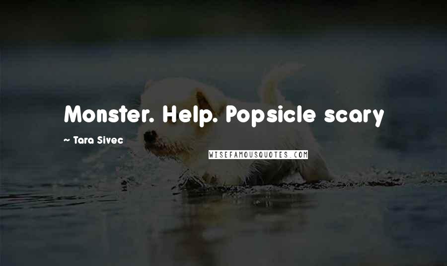 Tara Sivec Quotes: Monster. Help. Popsicle scary