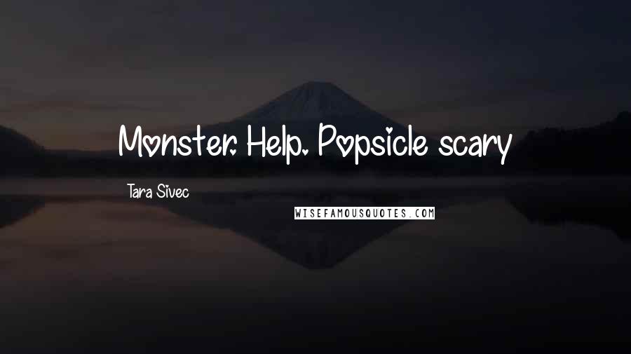 Tara Sivec Quotes: Monster. Help. Popsicle scary