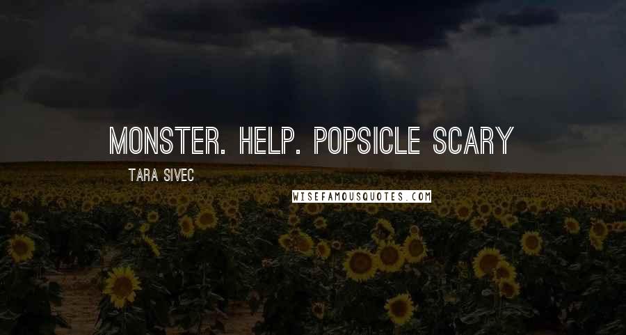 Tara Sivec Quotes: Monster. Help. Popsicle scary