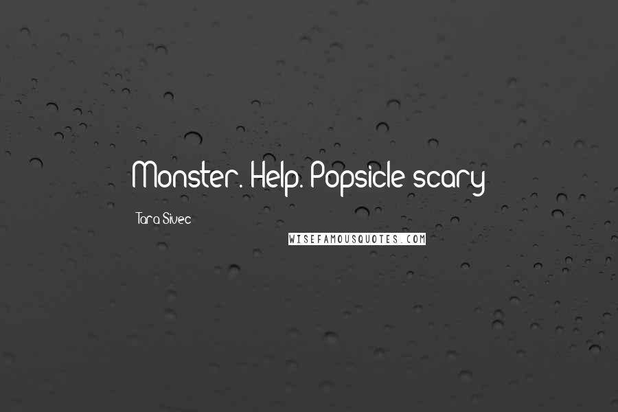 Tara Sivec Quotes: Monster. Help. Popsicle scary