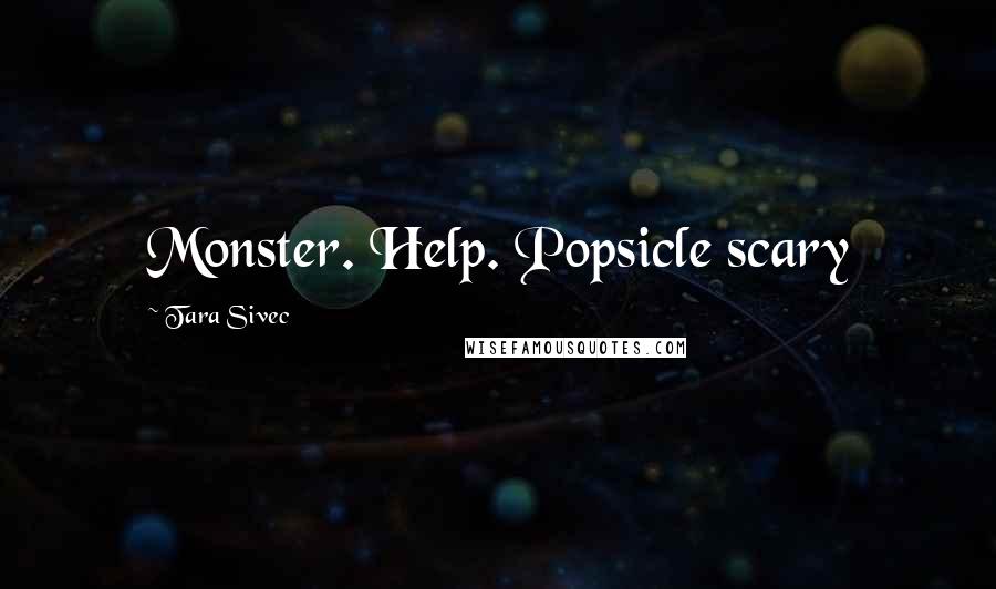 Tara Sivec Quotes: Monster. Help. Popsicle scary
