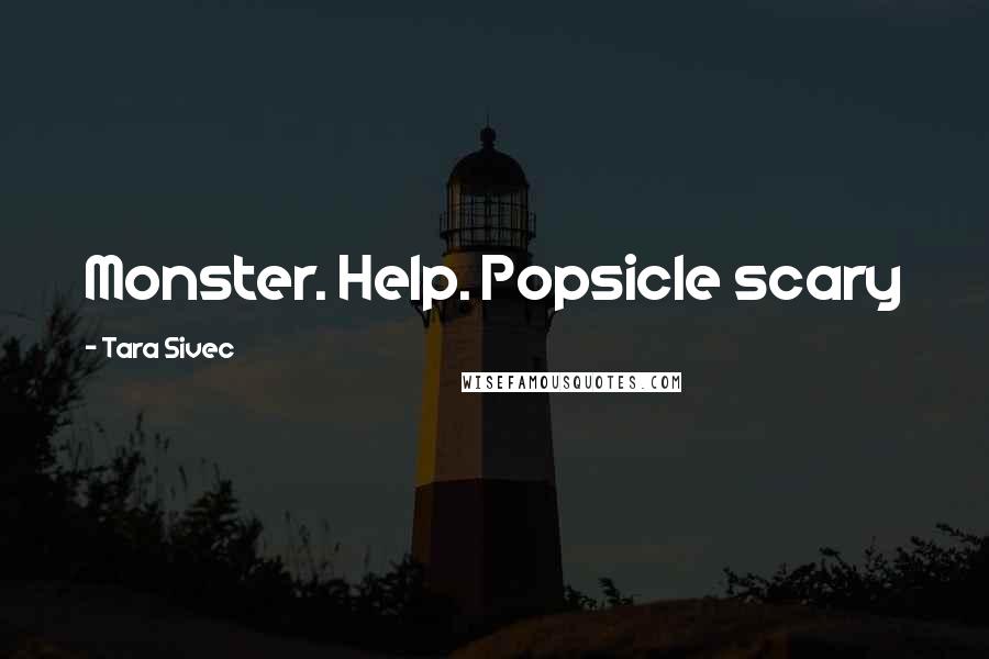 Tara Sivec Quotes: Monster. Help. Popsicle scary