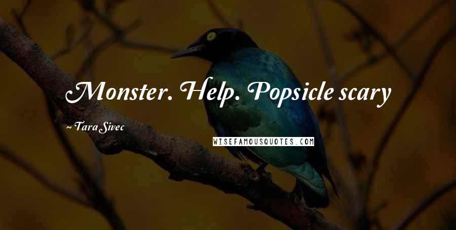Tara Sivec Quotes: Monster. Help. Popsicle scary