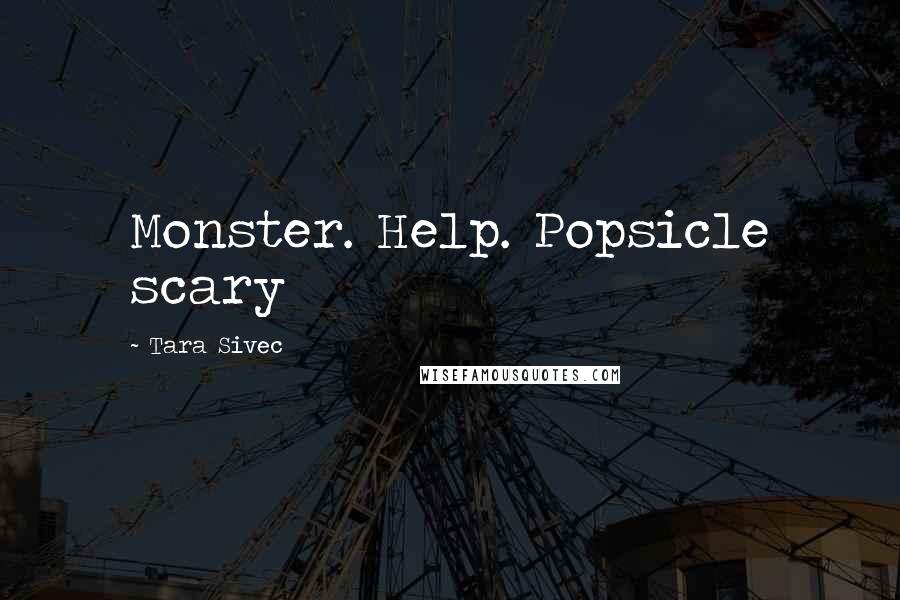 Tara Sivec Quotes: Monster. Help. Popsicle scary