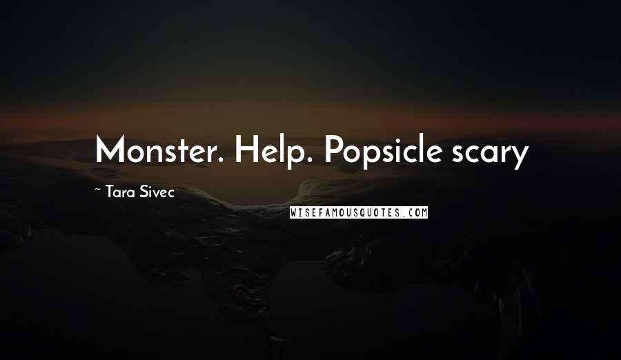 Tara Sivec Quotes: Monster. Help. Popsicle scary