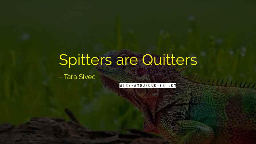 Tara Sivec Quotes: Spitters are Quitters