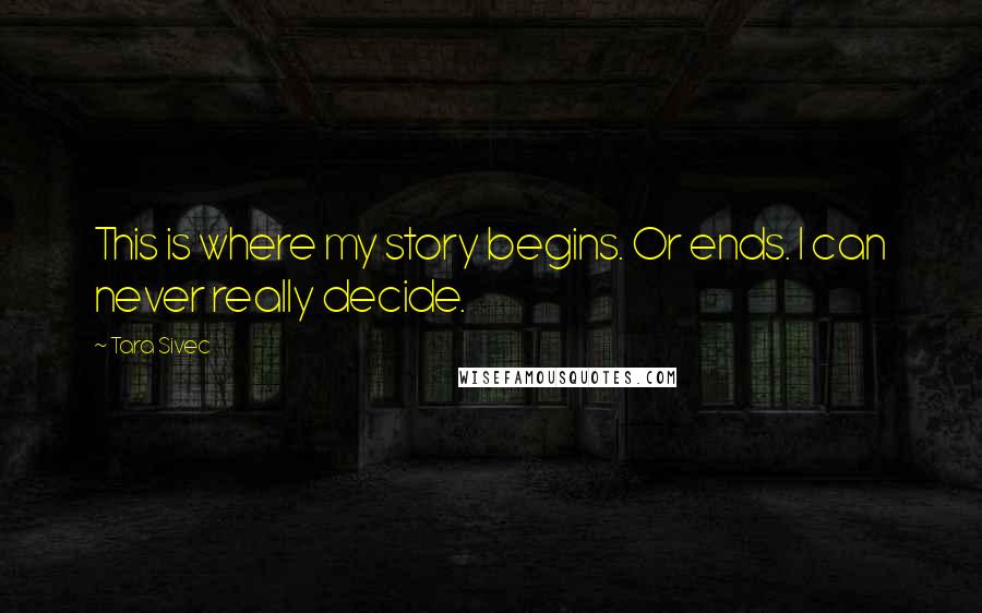 Tara Sivec Quotes: This is where my story begins. Or ends. I can never really decide.