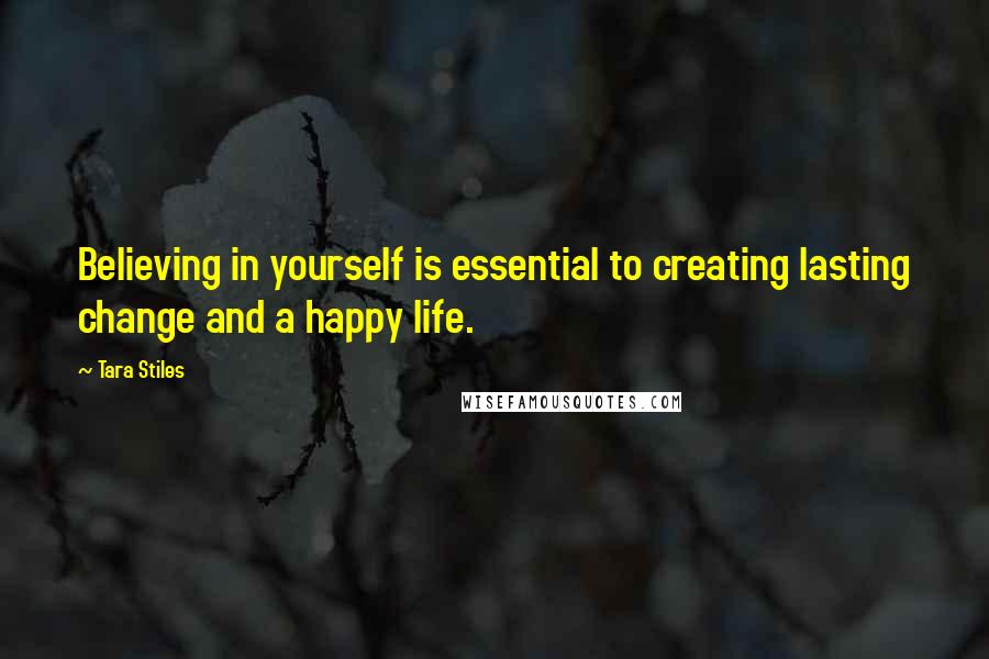 Tara Stiles Quotes: Believing in yourself is essential to creating lasting change and a happy life.