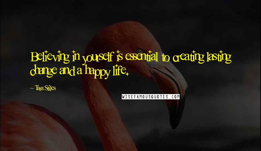 Tara Stiles Quotes: Believing in yourself is essential to creating lasting change and a happy life.