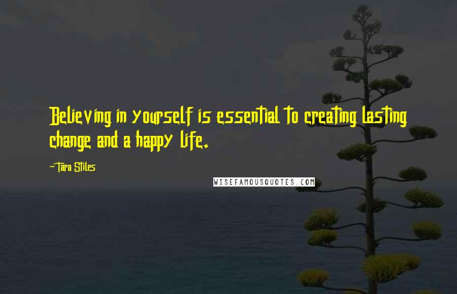 Tara Stiles Quotes: Believing in yourself is essential to creating lasting change and a happy life.