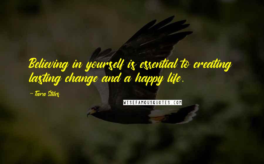 Tara Stiles Quotes: Believing in yourself is essential to creating lasting change and a happy life.