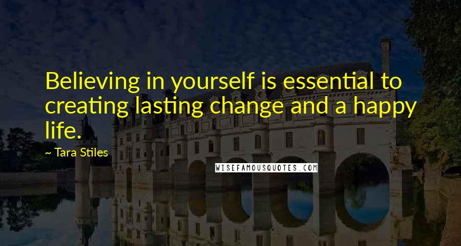 Tara Stiles Quotes: Believing in yourself is essential to creating lasting change and a happy life.