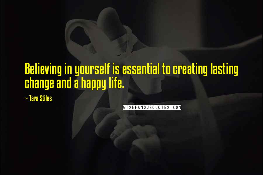 Tara Stiles Quotes: Believing in yourself is essential to creating lasting change and a happy life.