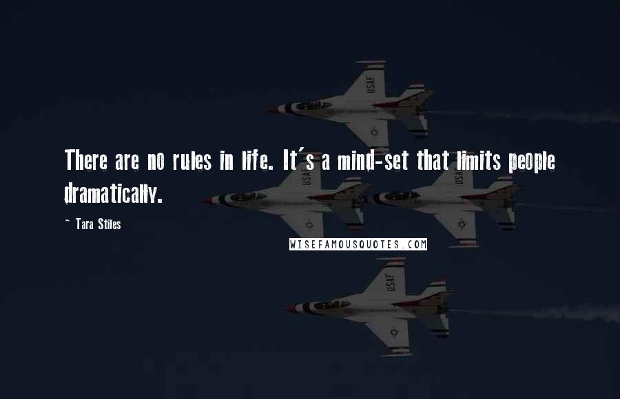 Tara Stiles Quotes: There are no rules in life. It's a mind-set that limits people dramatically.