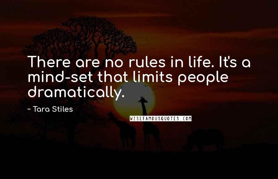 Tara Stiles Quotes: There are no rules in life. It's a mind-set that limits people dramatically.