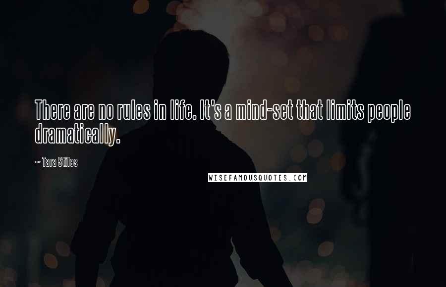 Tara Stiles Quotes: There are no rules in life. It's a mind-set that limits people dramatically.