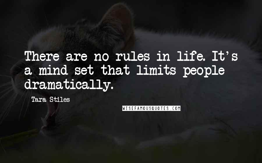 Tara Stiles Quotes: There are no rules in life. It's a mind-set that limits people dramatically.