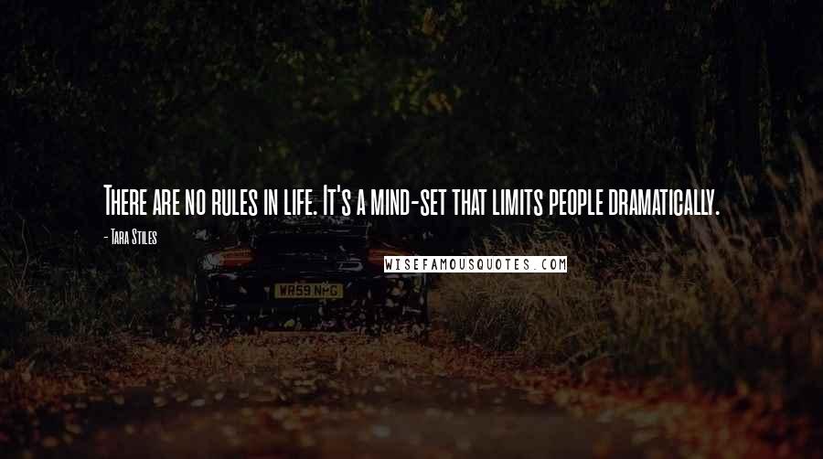 Tara Stiles Quotes: There are no rules in life. It's a mind-set that limits people dramatically.